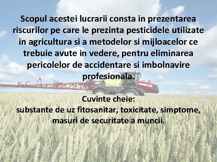 Scopul acestei lucrarii consta in prezentarea riscurilor pe care le prezinta pesticidele utilizate in