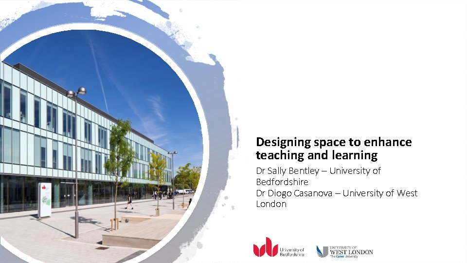 Designing space to enhance teaching and learning Dr Sally Bentley – University of Bedfordshire