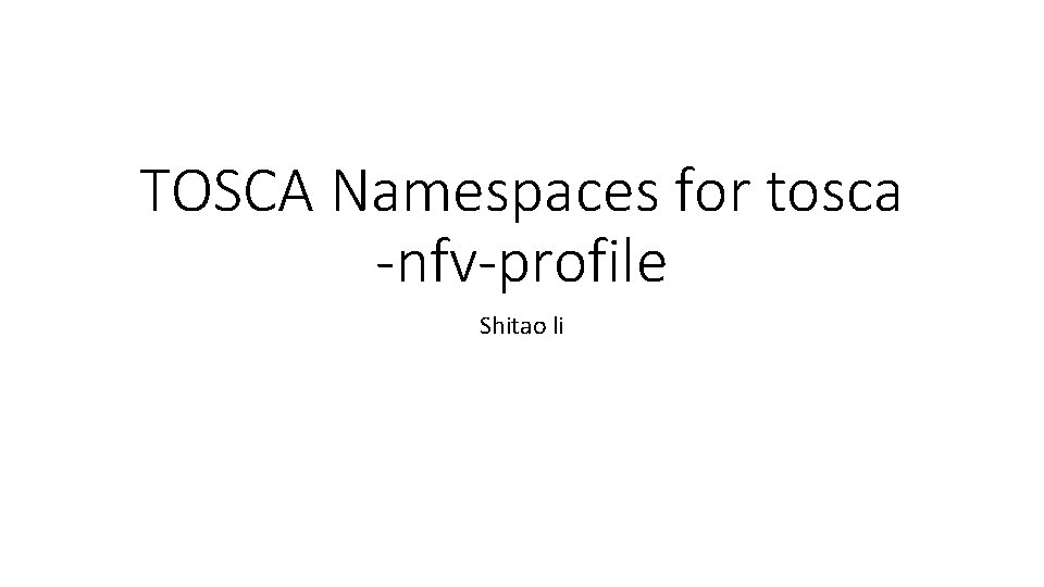 TOSCA Namespaces for tosca -nfv-profile Shitao li 