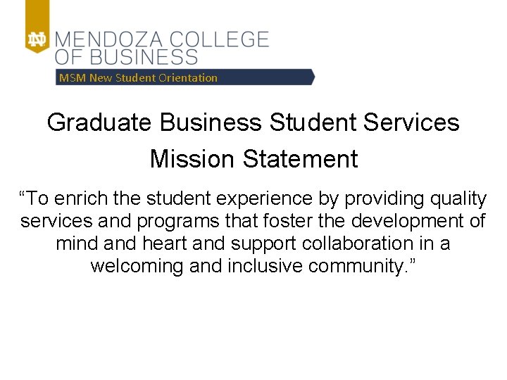 MSM New Student Orientation Graduate Business Student Services Mission Statement “To enrich the student