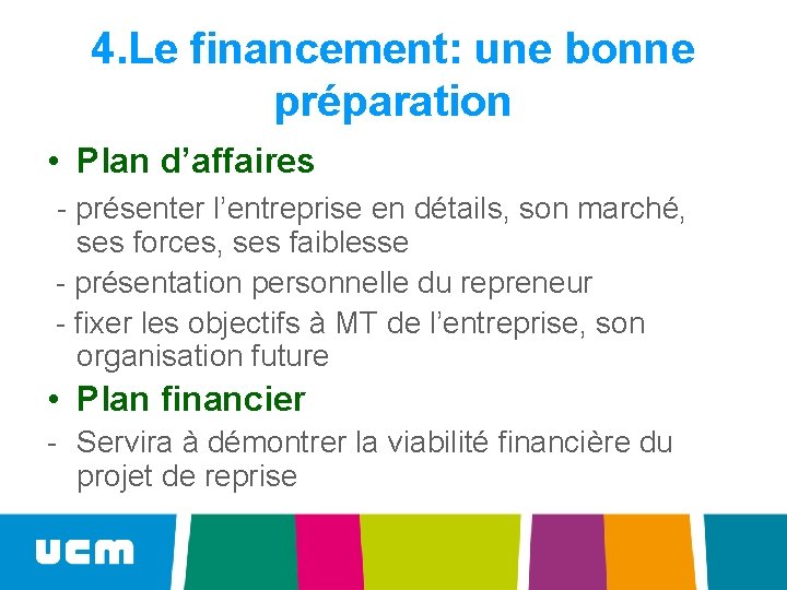 4. Le financement: une bonne préparation • Plan d’affaires - présenter l’entreprise en détails,