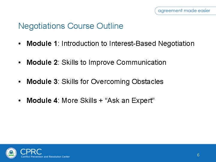 Negotiations Course Outline • Module 1: Introduction to Interest-Based Negotiation • Module 2: Skills