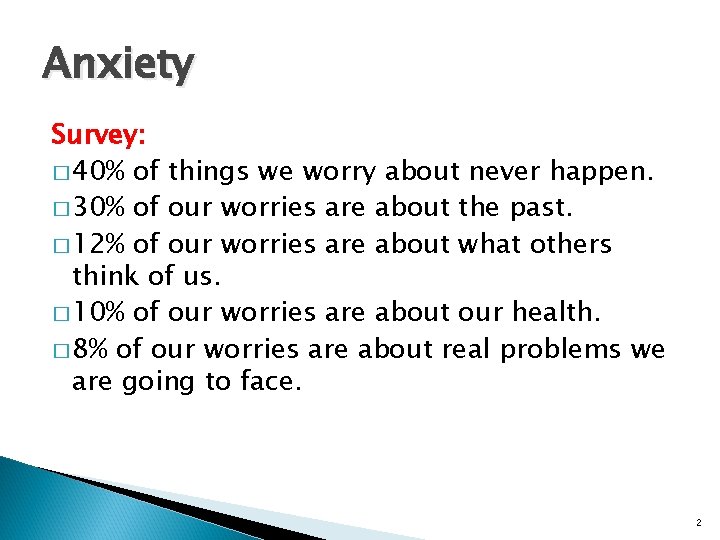 Anxiety Survey: � 40% of things we worry about never happen. � 30% of