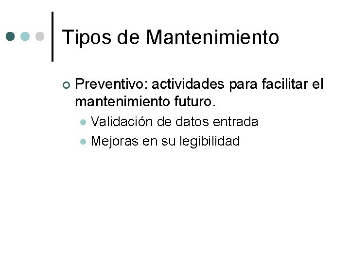 Tipos de Mantenimiento ¢ Preventivo: actividades para facilitar el mantenimiento futuro. Validación de datos Tipos de Mantenimiento ¢ Preventivo: actividades para facilitar el mantenimiento futuro. Validación de datos