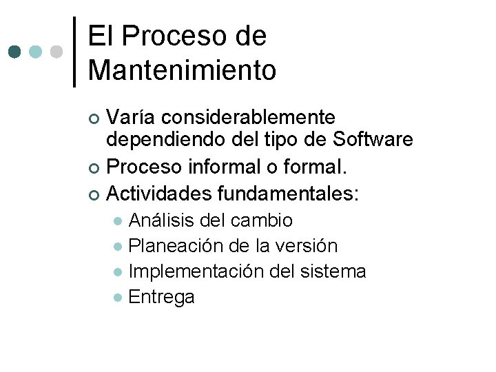 El Proceso de Mantenimiento Varía considerablemente dependiendo del tipo de Software ¢ Proceso informal El Proceso de Mantenimiento Varía considerablemente dependiendo del tipo de Software ¢ Proceso informal
