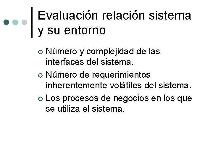 Evaluación relación sistema y su entorno Número y complejidad de las interfaces del sistema. Evaluación relación sistema y su entorno Número y complejidad de las interfaces del sistema.