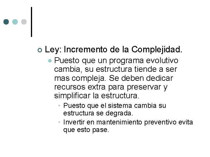 ¢ Ley: Incremento de la Complejidad. l Puesto que un programa evolutivo cambia, su ¢ Ley: Incremento de la Complejidad. l Puesto que un programa evolutivo cambia, su