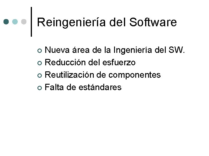 Reingeniería del Software Nueva área de la Ingeniería del SW. ¢ Reducción del esfuerzo Reingeniería del Software Nueva área de la Ingeniería del SW. ¢ Reducción del esfuerzo