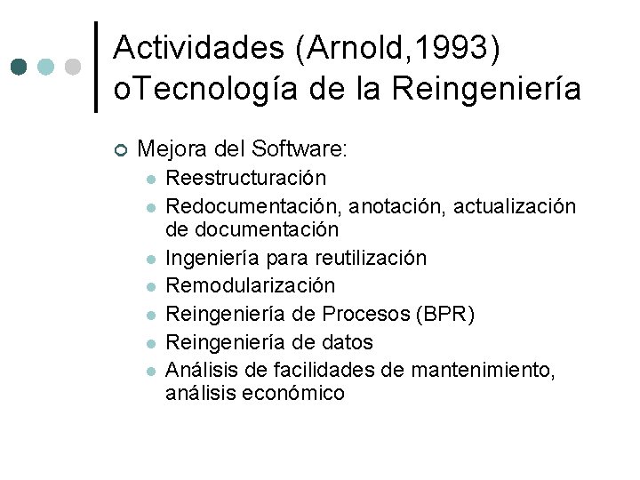 Actividades (Arnold, 1993) o. Tecnología de la Reingeniería ¢ Mejora del Software: l l Actividades (Arnold, 1993) o. Tecnología de la Reingeniería ¢ Mejora del Software: l l