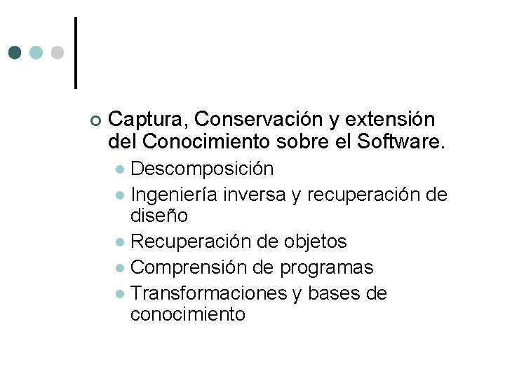 ¢ Captura, Conservación y extensión del Conocimiento sobre el Software. Descomposición l Ingeniería inversa ¢ Captura, Conservación y extensión del Conocimiento sobre el Software. Descomposición l Ingeniería inversa