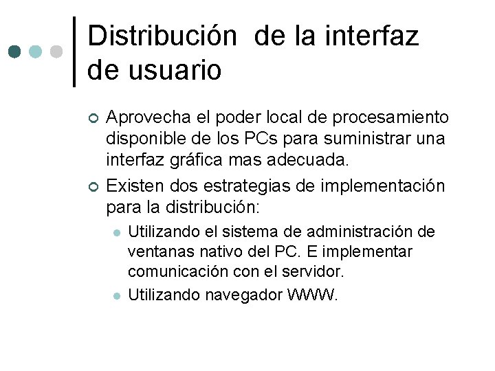 Distribución de la interfaz de usuario ¢ ¢ Aprovecha el poder local de procesamiento Distribución de la interfaz de usuario ¢ ¢ Aprovecha el poder local de procesamiento
