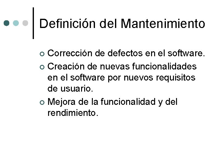 Definición del Mantenimiento Corrección de defectos en el software. ¢ Creación de nuevas funcionalidades Definición del Mantenimiento Corrección de defectos en el software. ¢ Creación de nuevas funcionalidades