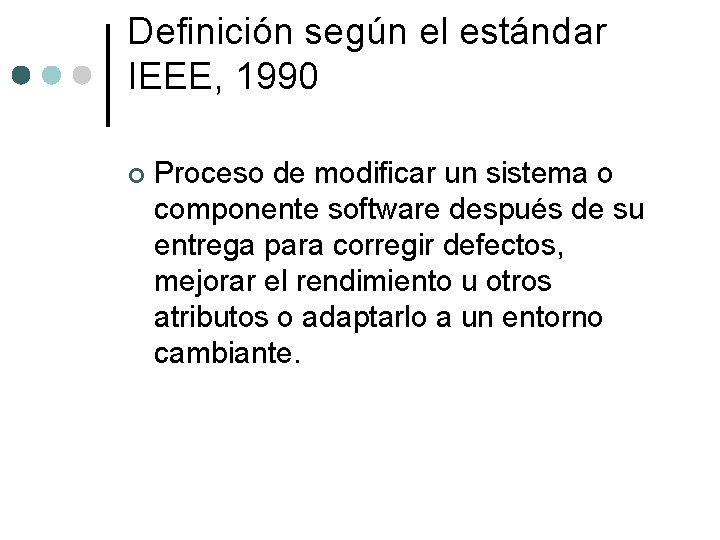 Definición según el estándar IEEE, 1990 ¢ Proceso de modificar un sistema o componente Definición según el estándar IEEE, 1990 ¢ Proceso de modificar un sistema o componente