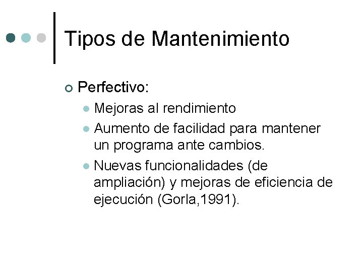 Tipos de Mantenimiento ¢ Perfectivo: Mejoras al rendimiento l Aumento de facilidad para mantener Tipos de Mantenimiento ¢ Perfectivo: Mejoras al rendimiento l Aumento de facilidad para mantener