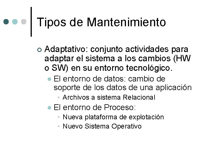 Tipos de Mantenimiento ¢ Adaptativo: conjunto actividades para adaptar el sistema a los cambios Tipos de Mantenimiento ¢ Adaptativo: conjunto actividades para adaptar el sistema a los cambios