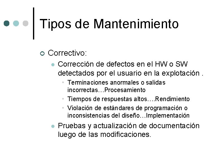 Tipos de Mantenimiento ¢ Correctivo: l Corrección de defectos en el HW o SW Tipos de Mantenimiento ¢ Correctivo: l Corrección de defectos en el HW o SW