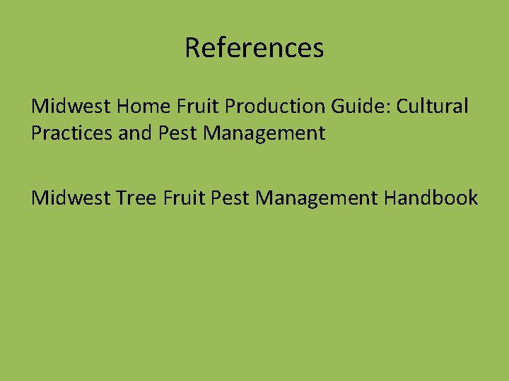 References Midwest Home Fruit Production Guide: Cultural Practices and Pest Management Midwest Tree Fruit