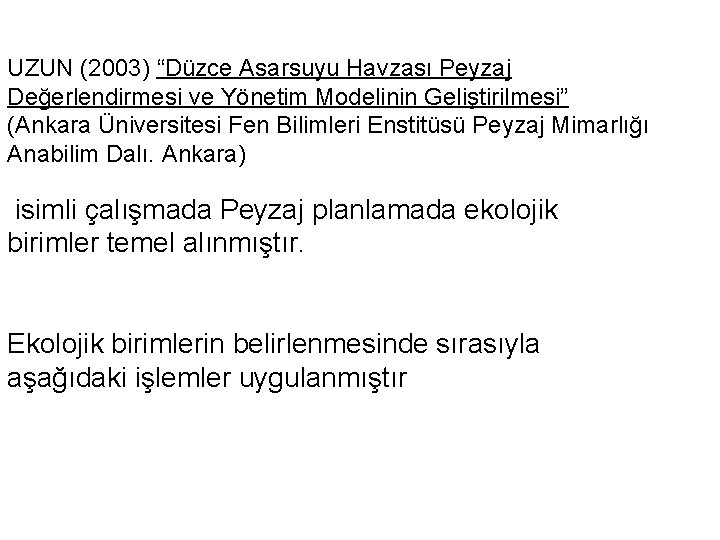 UZUN (2003) “Düzce Asarsuyu Havzası Peyzaj Değerlendirmesi ve Yönetim Modelinin Geliştirilmesi” (Ankara Üniversitesi Fen