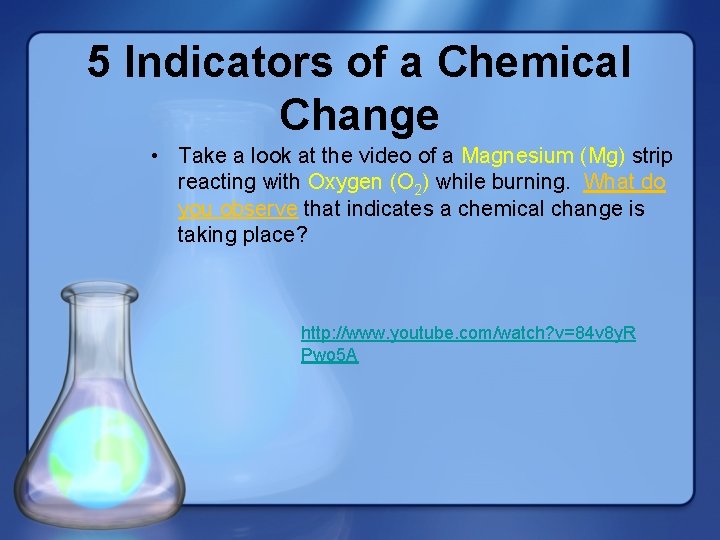 5 Indicators of a Chemical Change • Take a look at the video of