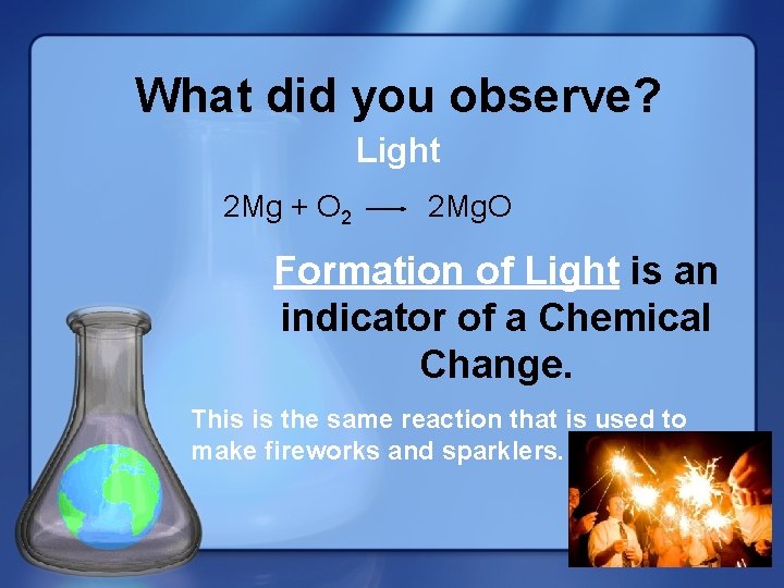 What did you observe? Light 2 Mg + O 2 2 Mg. O Formation