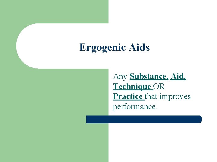 Ergogenic Aids Any Substance, Aid, Technique OR Practice that improves performance. 