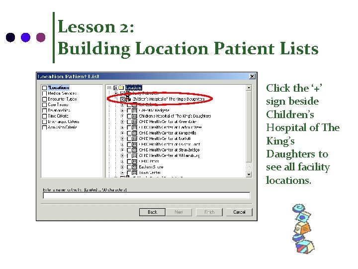 Lesson 2: Building Location Patient Lists Click the ‘+’ sign beside Children’s Hospital of