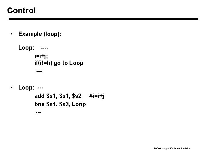 Control • Example (loop): Loop: ---i=i+j; if(i!=h) go to Loop --- • Loop: --add
