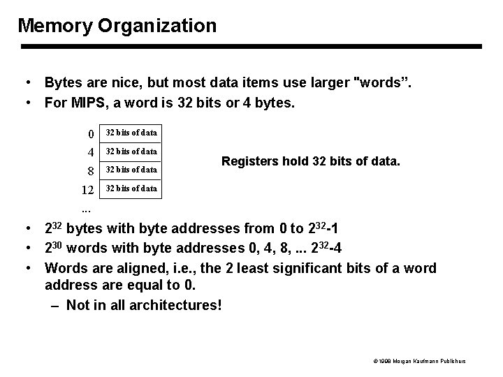 Memory Organization • Bytes are nice, but most data items use larger "words”. •