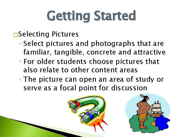 Getting Started � Selecting Pictures ◦ Select pictures and photographs that are familiar, tangible,