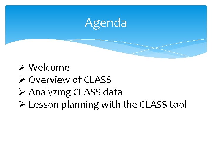 Agenda Ø Welcome Ø Overview of CLASS Ø Analyzing CLASS data Ø Lesson planning