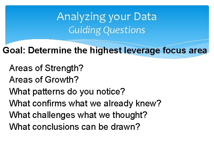 Analyzing your Data Guiding Questions Goal: Determine the highest leverage focus area Areas of