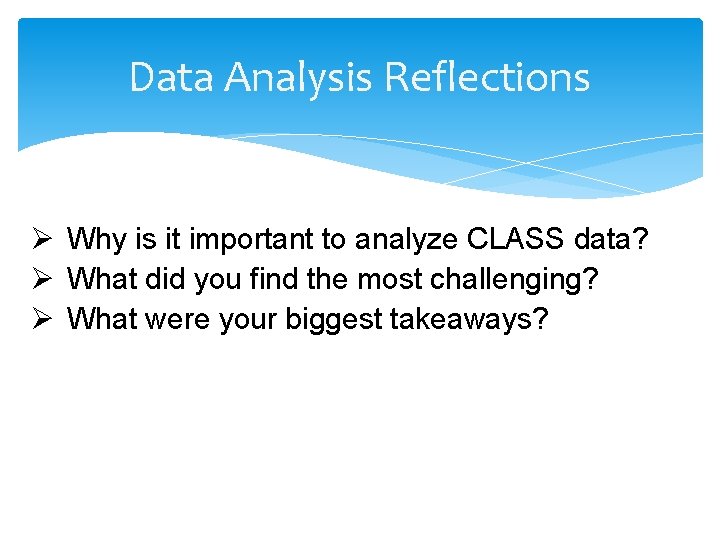 Data Analysis Reflections Ø Why is it important to analyze CLASS data? Ø What