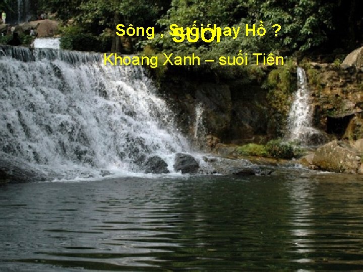 Sông , Suối hay Hồ ? SUỐI Khoang Xanh – suối Tiên 