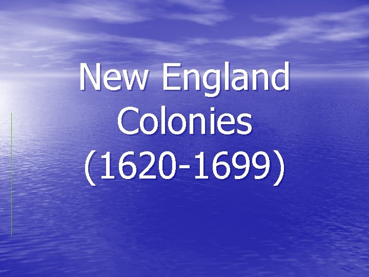 New England Colonies (1620 -1699) 