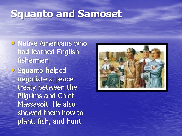 Squanto and Samoset • Native Americans who • had learned English fishermen Squanto helped