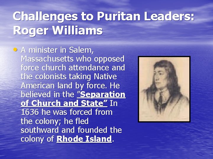 Challenges to Puritan Leaders: Roger Williams • A minister in Salem, Massachusetts who opposed