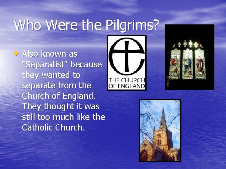 Who Were the Pilgrims? • Also known as “Separatist” because they wanted to separate