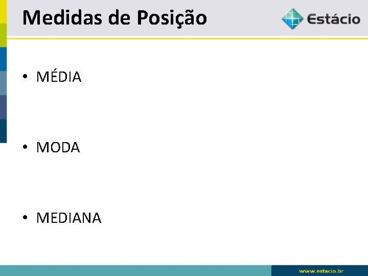 Medidas de Posição • MÉDIA • MODA • MEDIANA 