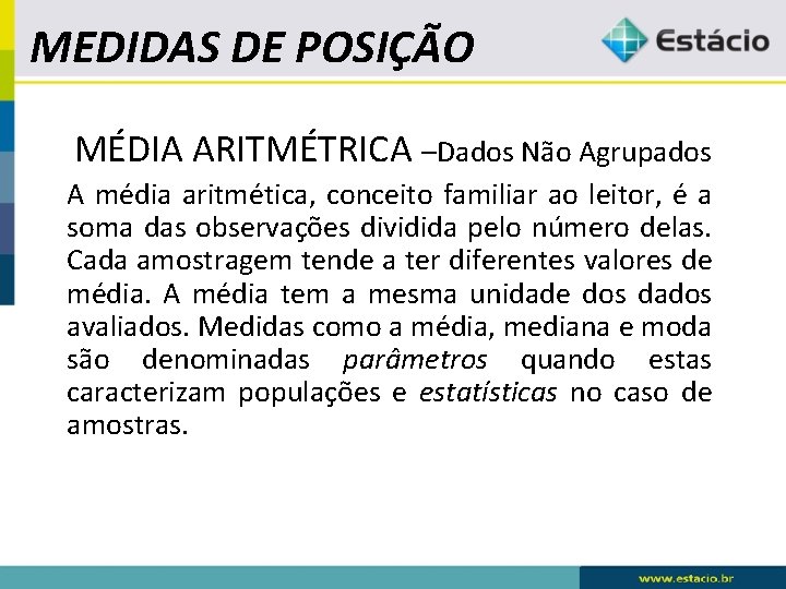 MEDIDAS DE POSIÇÃO MÉDIA ARITMÉTRICA –Dados Não Agrupados A média aritmética, conceito familiar ao