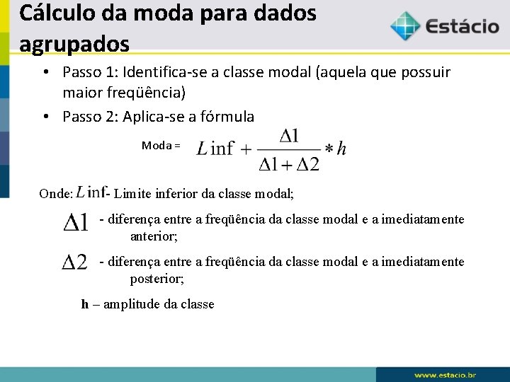 Cálculo da moda para dados agrupados • Passo 1: Identifica-se a classe modal (aquela