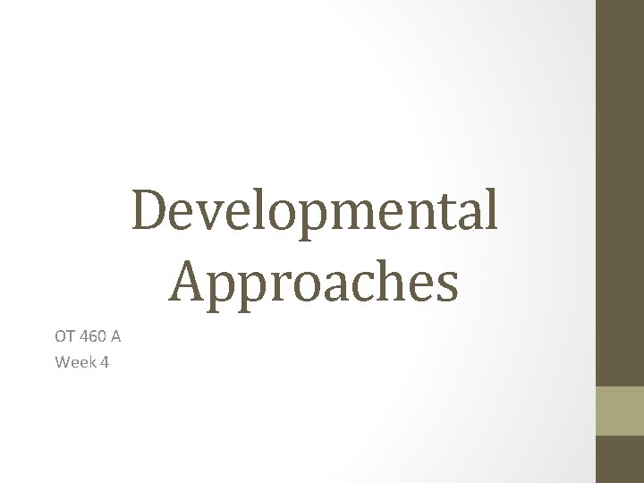 Developmental Approaches OT 460 A Week 4 Developmental Approaches OT 460 A Week 4
