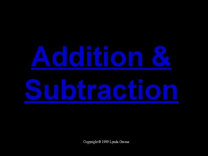 Addition & Subtraction Copyright © 1999 Lynda Greene 