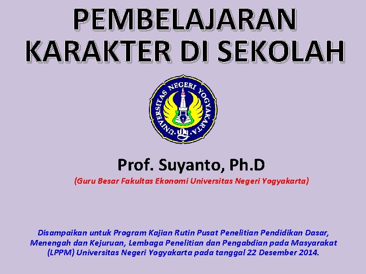 PEMBELAJARAN KARAKTER DI SEKOLAH Prof. Suyanto, Ph. D (Guru Besar Fakultas Ekonomi Universitas Negeri