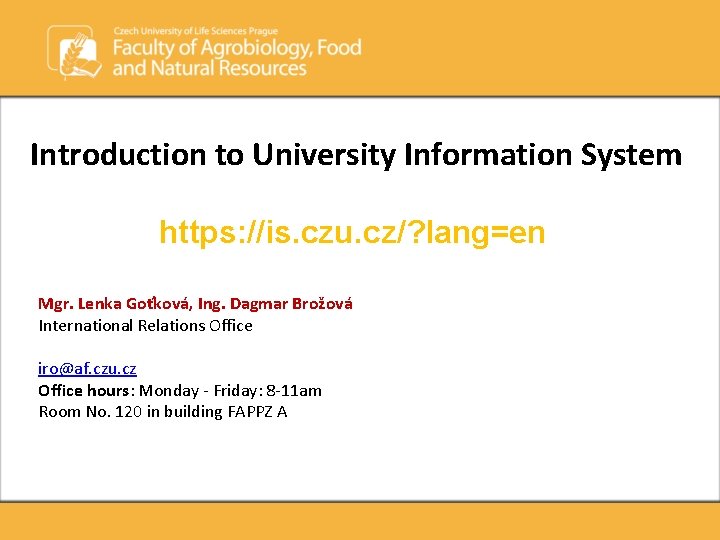 Introduction to University Information System https: //is. czu. cz/? lang=en Mgr. Lenka Goťková, Ing. Introduction to University Information System https: //is. czu. cz/? lang=en Mgr. Lenka Goťková, Ing.