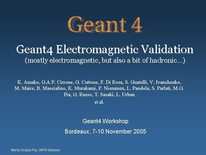 Geant 4 Electromagnetic Validation (mostly electromagnetic, but also a bit of hadronic…) K. Amako,