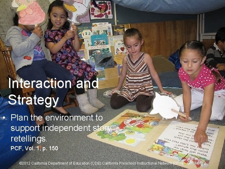 27 Interaction and Strategy • Plan the environment to support independent story retellings. PCF, 27 Interaction and Strategy • Plan the environment to support independent story retellings. PCF,