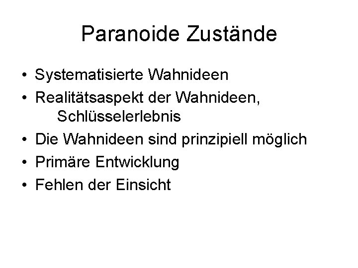 Paranoide Zustände • Systematisierte Wahnideen • Realitätsaspekt der Wahnideen, Schlüsselerlebnis • Die Wahnideen sind