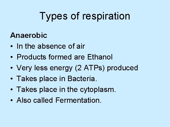 Types of respiration Anaerobic • In the absence of air • Products formed are