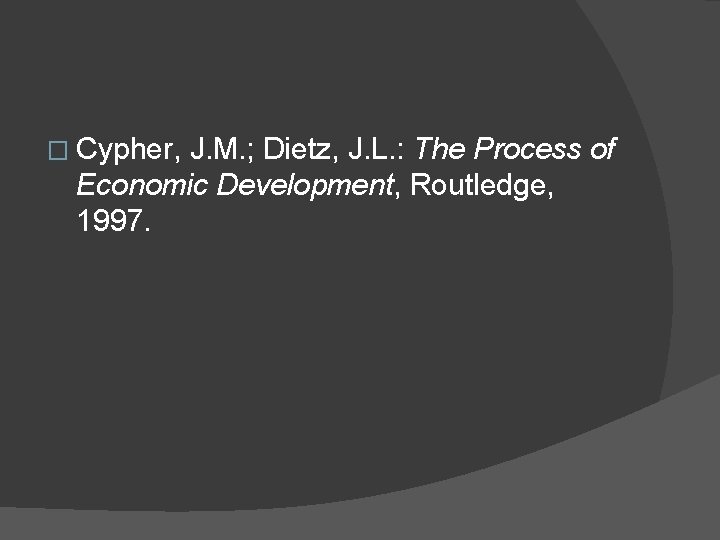 � Cypher, J. M. ; Dietz, J. L. : The Process of Economic Development,