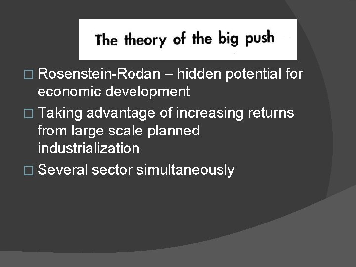 � Rosenstein-Rodan – hidden potential for economic development � Taking advantage of increasing returns